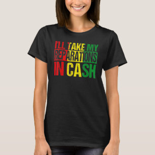 I'll Take My Reparations In Cash Black History Mon T-Shirt