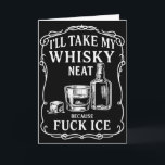 Ill Take My Whisky Neat Because For Ice  Card<br><div class="desc">Ill Take My Whisky Neat Because For Ice</div>