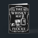 Ill Take My Whisky Neat Because For Ice Card<br><div class="desc">Ill Take My Whisky Neat Because For Ice</div>