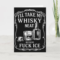Ill Take My Whisky Neat Because For Ice 