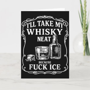 I'll Take My Whisky Neat Because For Ice Card