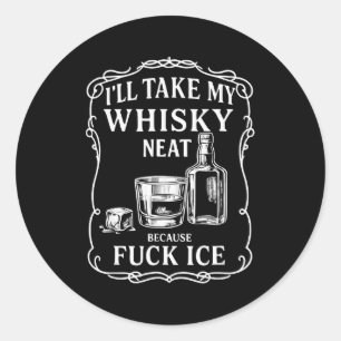 Ill Take My Whisky Neat Because For Ice  Classic Round Sticker