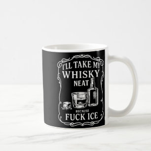 I'll Take My Whisky Neat Because For Ice Coffee Mug