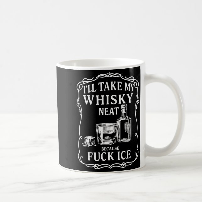 I'll Take My Whisky Neat Because For Ice  Coffee Mug (Right)