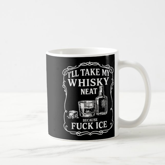 I'll Take My Whisky Neat Because For Ice  Coffee Mug (Right)