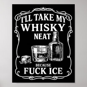 I'll Take My Whisky Neat Because For Ice  Poster