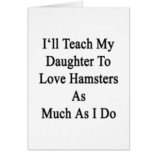 I'll Teach My Daughter To Love Hamsters As Much As