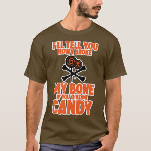 Ill Tell You How I Broke My Bone If You Give Me Ca T-Shirt