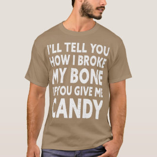 Ill Tell You How I Broke My Bone If You Give Me Ca T-Shirt