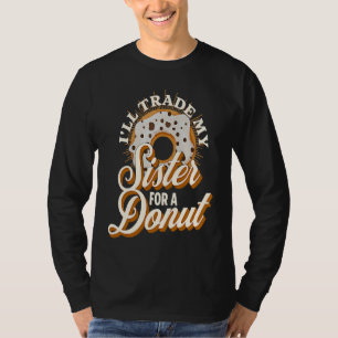 I'll Trade My Sister For A Donut   Donut T-Shirt