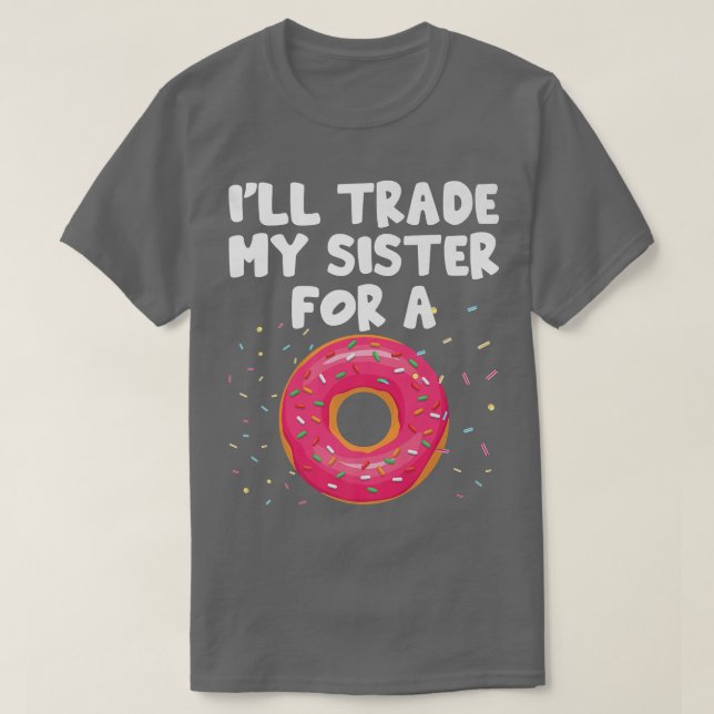 I'll Trade My Sister For A Funny Doughnut Saying S T-Shirt (Design Front)