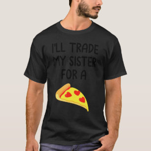 I'll Trade My Sister For A Pizza Cute  Siblings 3 T-Shirt