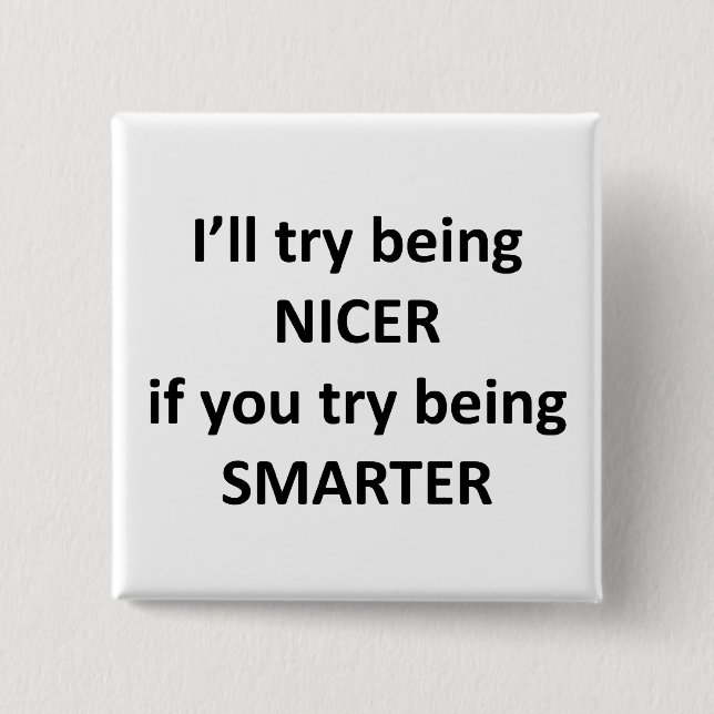 I'll Try Being NIcer If You Try Being Smarter 15 Cm Square Badge (Front)