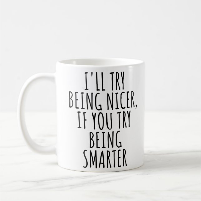 I'LL TRY BEING NICER, IF YOU TRY BEING SMARTER COFFEE MUG (Left)