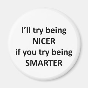 I'll Try Being NIcer If You Try Being Smarter Magnet