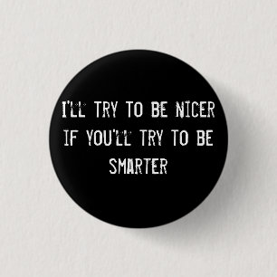 I'll try to be nicer if you'll try to be smarter 3 cm round badge