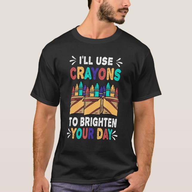 I'll Use Crayons To Brighten Your Day Crayon T-Shirt (Front)