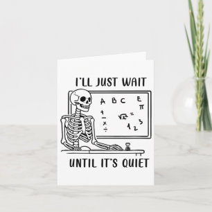 I'll Wait Until It's Quiet Skeleton Teacher Spooky Card