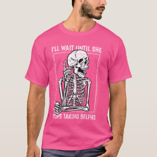 Ill Wait Until She Stop Taking Selfies Funny Relat T-Shirt