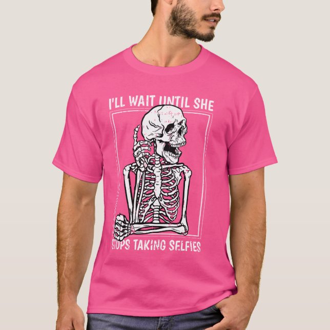 Ill Wait Until She Stop Taking Selfies Funny Relat T-Shirt (Front)