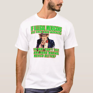 Illegal Mexicans Are Hard Workers? T-shirt