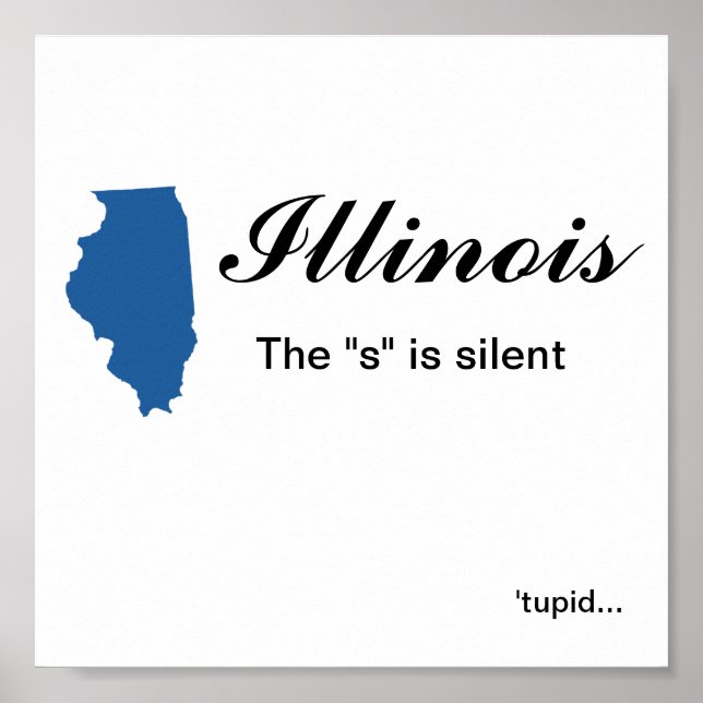 Illinois - The "s" is silent tupid Poster (Front)