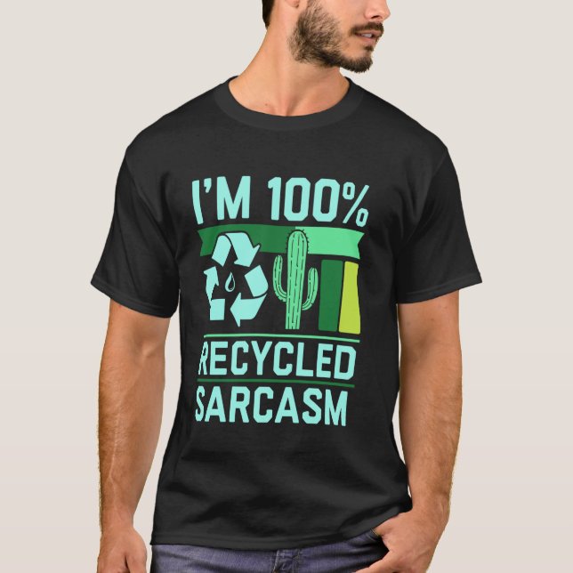 I'm 100 Recycled Sarcasm Cactus Design T-Shirt (Front)
