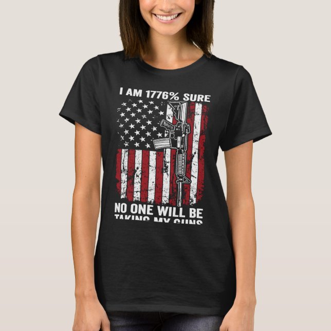 I'm 1776 Sure No One Is Taking My Guns AR15 Gun ON T-Shirt (Front)