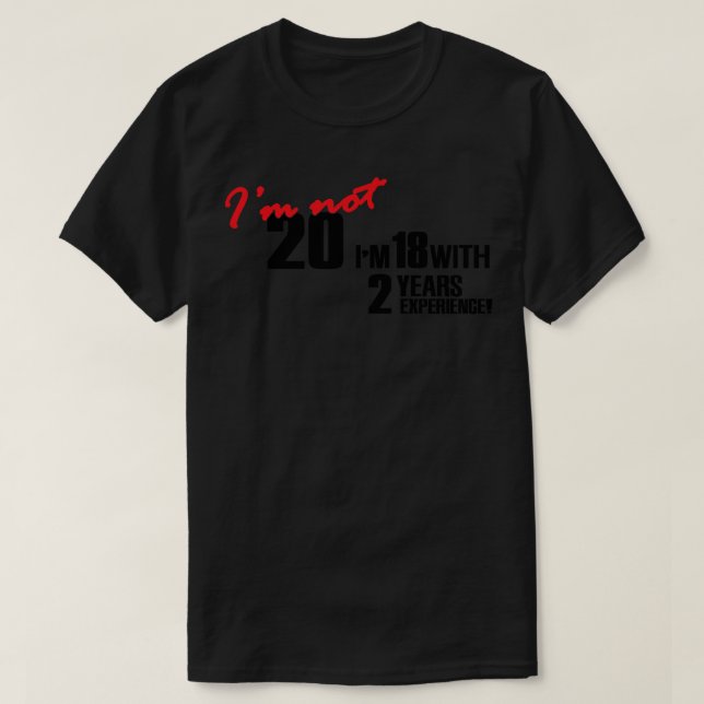 Im 18 with 2 years experience T-Shirt (Design Front)