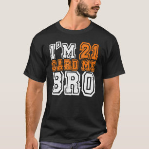 I'm 21 Card Me Bro 21 Years Old Cool I'm Legal 21s T-Shirt