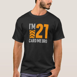 I'm 21 Card Me Bro  21st Birthday  1 T-Shirt