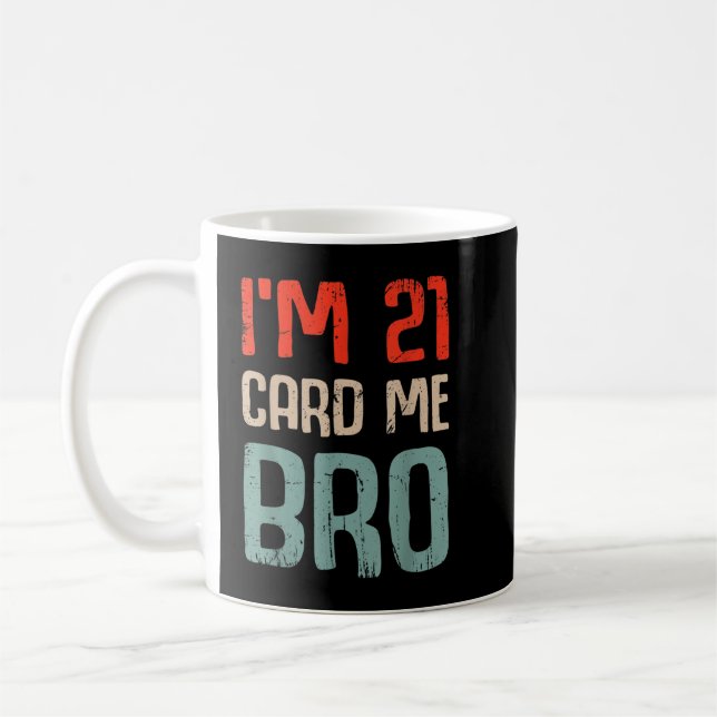 I'm 21 Card Me Bro Birthday Funny 21st Birthday 21 Coffee Mug (Left)