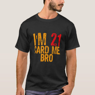 I'm 21 card me bro  Legal 21 Year 1 T-Shirt