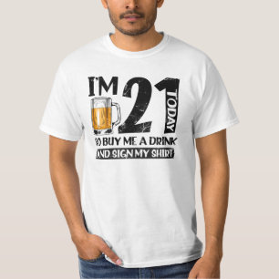 I'm 21 Today Buy Me A Drink And Sign My T-Shirt