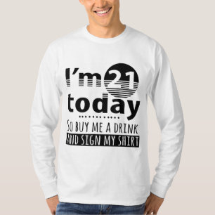 I'm 21 Today Buy Me A Drink And Sign My T-Shirt