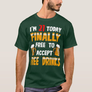 Im 21 Today Finally Free To Accept Free Drinks T-Shirt