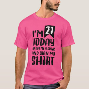 I'm 21 Today So Buy Me A Drink And Sign My 4 T-Shirt