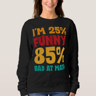 I'm 25 And 85 Bad At Math Student Math Sayings Sweatshirt