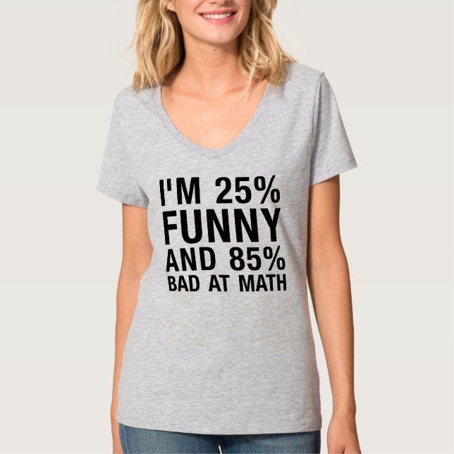 I'M 25%  FUNNY AND 85% BAD AT MATH T-Shirt (Front)