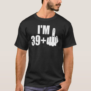 I'm 39 plus fyou middle finger 40th birthday T-Shirt