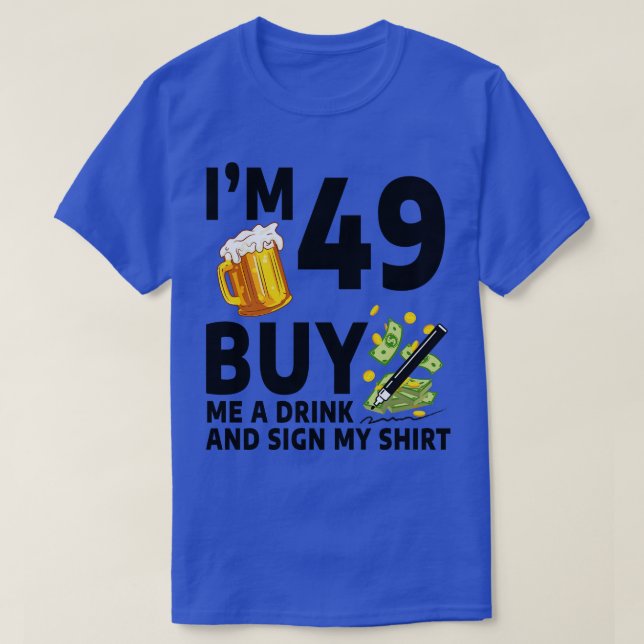 Im 49 Buy Me A Drink And Sign My 49th Birthday Bee T-Shirt (Design Front)
