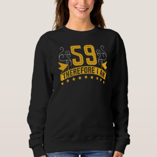 I'm 59 Therefore I Am 59th Birthday Celebration T Sweatshirt