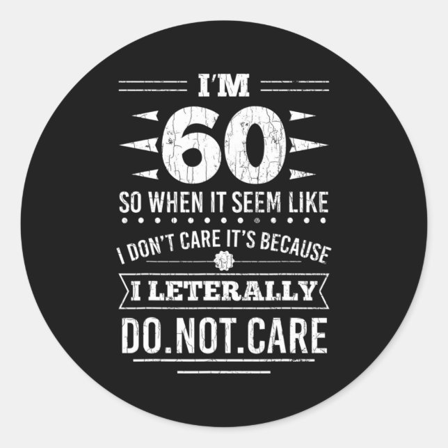 Im 60 I Literally Dont Care Funny 60th Birthday  Classic Round Sticker (Front)