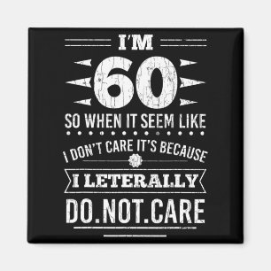 Im 60 I Literally Dont Care Funny 60th Birthday  Magnet