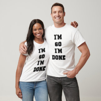 I'm 60 I'm done T-Shirt