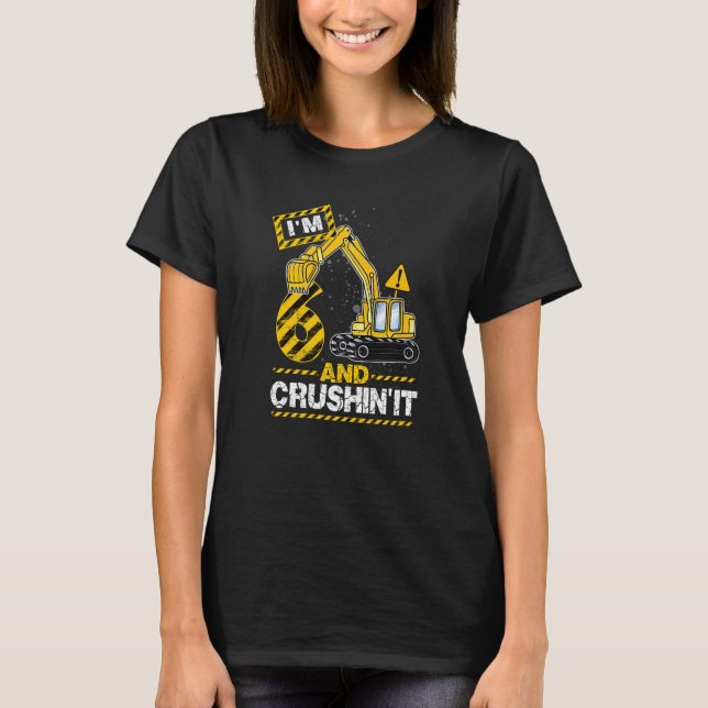 Im 6 And Crushing I 6 Years Old Digger Builder T-Shirt (Front)