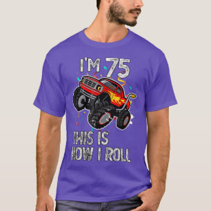 I'm 75 This Is How I Roll 75th Birthday Monster Tr T-Shirt