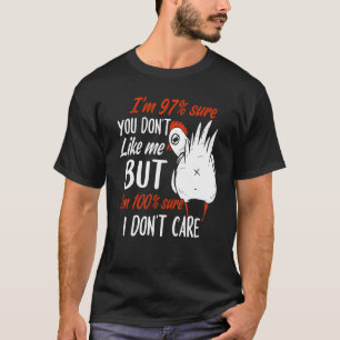 I'm 97 sure you don't like me but I'm 100 sure I d T-Shirt