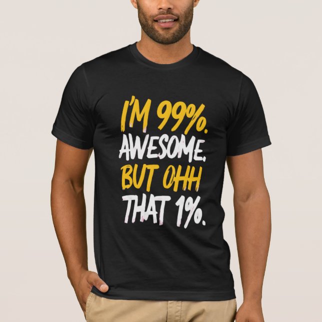 I'm 99% Awesome But Ohh That 1% Digital Art Design T-Shirt (Front)