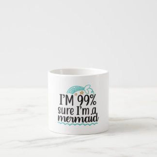  I'm 99 % Sure I'm A Mermaid Espresso Cup